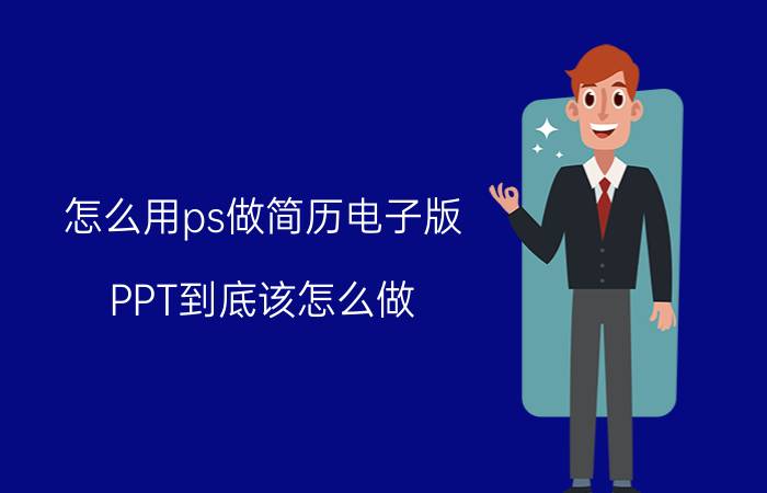 怎么用ps做简历电子版 PPT到底该怎么做？